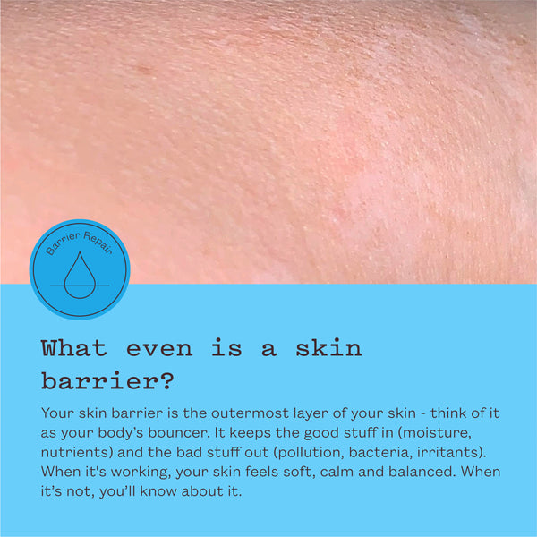 Close-up of skin on a blue background. Text reads: What even is a skin barrier? Your skin barrier is the outermost layer of your skin, think of it as your body's bouncer. It keeps the good stuff in (moisture, nutrients) and the bad stuff out (pollution, bacteria, irritants). When it's working, your skin feels soft, calm and balanced. When it's not, you'll know about it.